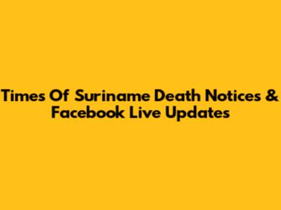 Times Of Suriname Death Notices & Facebook Live Updates