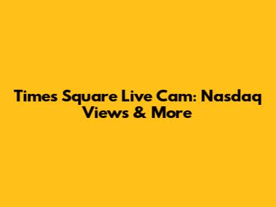 Times Square Live Cam: Nasdaq Views & More