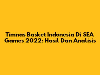 Timnas Basket Indonesia Di SEA Games 2022: Hasil Dan Analisis