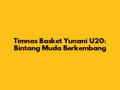 Timnas Basket Yunani U20: Bintang Muda Berkembang