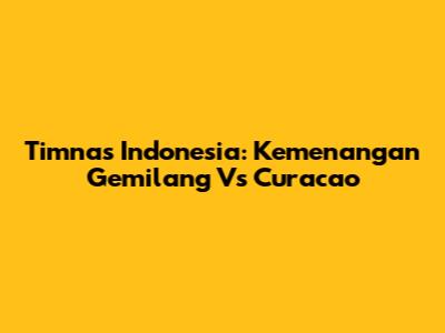Timnas Indonesia: Kemenangan Gemilang Vs Curacao