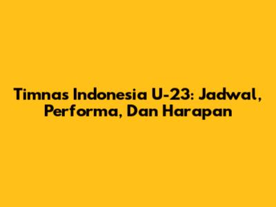 Timnas Indonesia U-23: Jadwal, Performa, Dan Harapan
