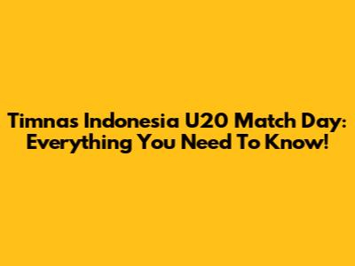 Timnas Indonesia U20 Match Day: Everything You Need To Know!