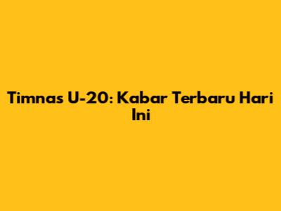 Timnas U-20: Kabar Terbaru Hari Ini
