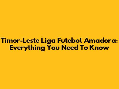 Timor-Leste Liga Futebol Amadora: Everything You Need To Know