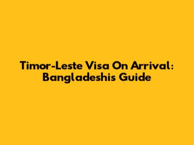 Timor-Leste Visa On Arrival: Bangladeshis Guide