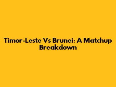Timor-Leste Vs Brunei: A Matchup Breakdown