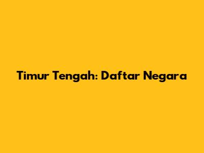 Timur Tengah: Daftar Negara