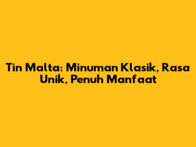 Tin Malta: Minuman Klasik, Rasa Unik, Penuh Manfaat