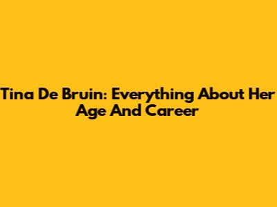 Tina De Bruin: Everything About Her Age And Career