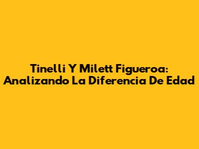 Tinelli Y Milett Figueroa: Analizando La Diferencia De Edad