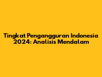 Tingkat Pengangguran Indonesia 2024: Analisis Mendalam