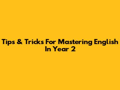 Tips & Tricks For Mastering English In Year 2
