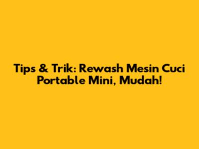 Tips & Trik: Rewash Mesin Cuci Portable Mini, Mudah!