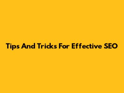 Tips And Tricks For Effective SEO
