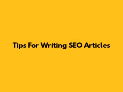 Tips For Writing SEO Articles