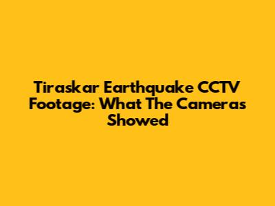 Tiraskar Earthquake CCTV Footage: What The Cameras Showed