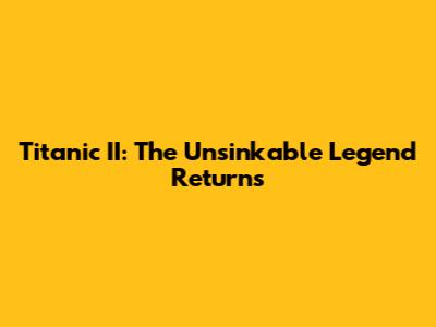 Titanic II: The Unsinkable Legend Returns