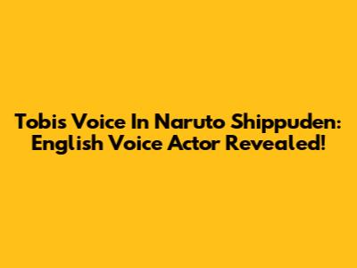 Tobi's Voice In Naruto Shippuden: English Voice Actor Revealed!