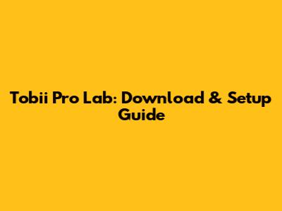 Tobii Pro Lab: Download & Setup Guide