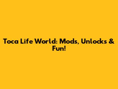 Toca Life World: Mods, Unlocks & Fun!