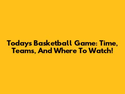 Today's Basketball Game: Time, Teams, And Where To Watch!