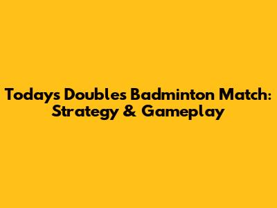Today's Doubles Badminton Match: Strategy & Gameplay