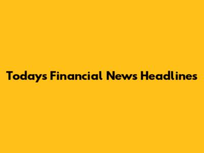 Today's Financial News Headlines