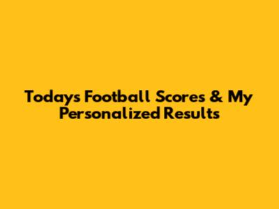 Today's Football Scores & My Personalized Results