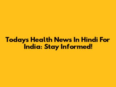 Today's Health News In Hindi For India: Stay Informed!