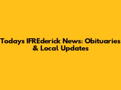 Today's IFREderick News: Obituaries & Local Updates