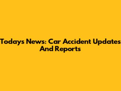 Today's News: Car Accident Updates And Reports