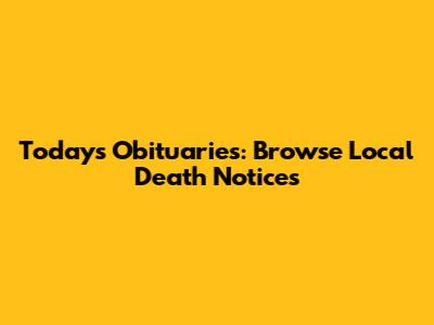 Today's Obituaries: Browse Local Death Notices