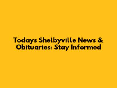 Today's Shelbyville News & Obituaries: Stay Informed
