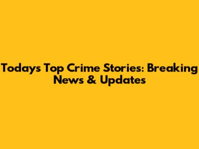 Today's Top Crime Stories: Breaking News & Updates