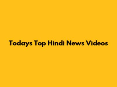 Today's Top Hindi News Videos