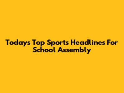 Today's Top Sports Headlines For School Assembly
