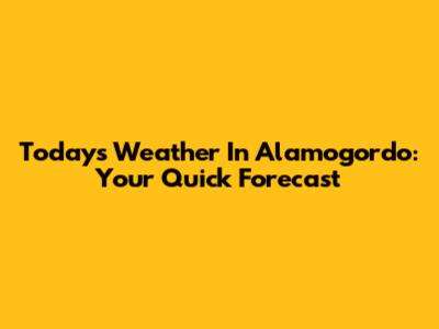 Today's Weather In Alamogordo: Your Quick Forecast
