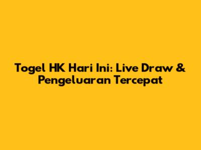 Togel HK Hari Ini: Live Draw & Pengeluaran Tercepat