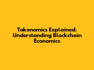 Tokenomics Explained: Understanding Blockchain Economics
