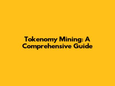 Tokenomy Mining: A Comprehensive Guide