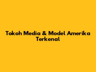 Tokoh Media & Model Amerika Terkenal