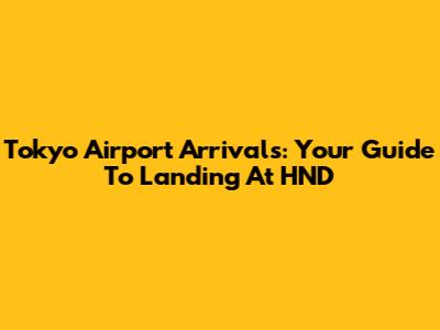 Tokyo Airport Arrivals: Your Guide To Landing At HND