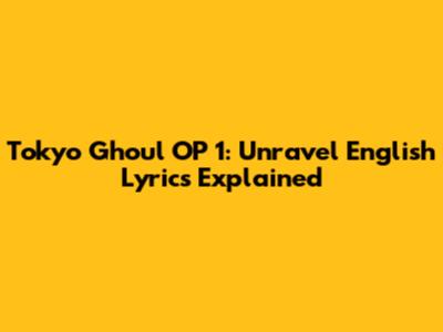 Tokyo Ghoul OP 1: Unravel English Lyrics Explained