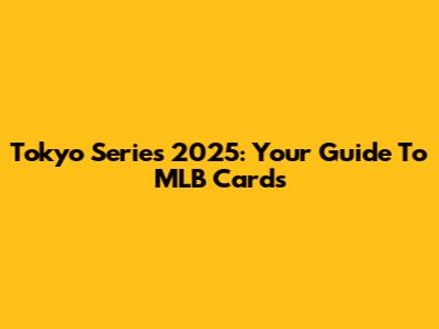 Tokyo Series 2025: Your Guide To MLB Cards