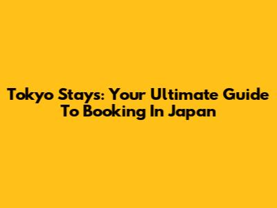 Tokyo Stays: Your Ultimate Guide To Booking In Japan