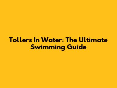 Tollers In Water: The Ultimate Swimming Guide