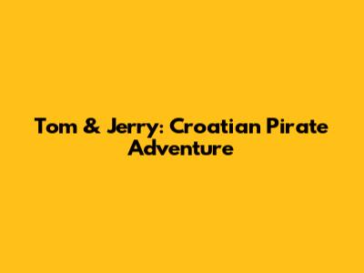 Tom & Jerry: Croatian Pirate Adventure