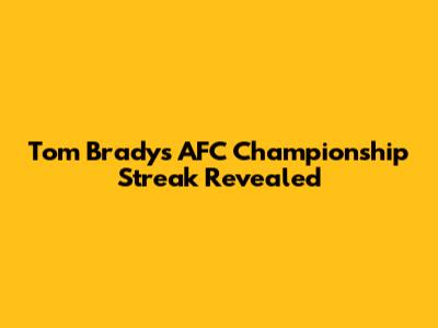 Tom Brady's AFC Championship Streak Revealed