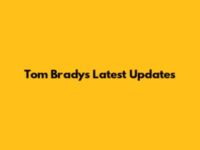 Tom Brady's Latest Updates